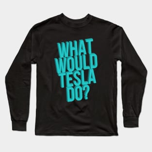 What Would Tesla Do Mad Scientist Long Sleeve T-Shirt